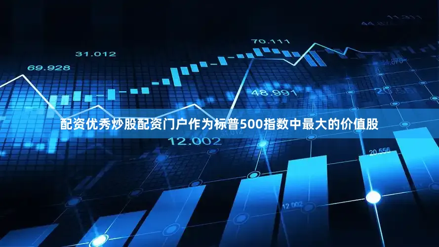 配资优秀炒股配资门户　　作为标普500指数中最大的价值股
