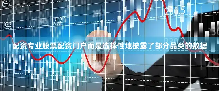 配资专业股票配资门户而是选择性地披露了部分品类的数据