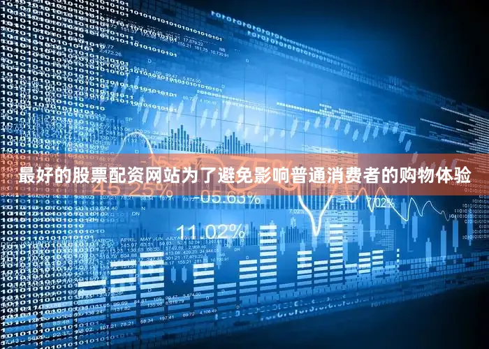 最好的股票配资网站为了避免影响普通消费者的购物体验