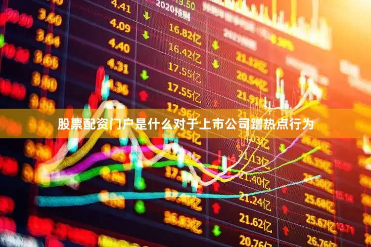 股票配资门户是什么对于上市公司蹭热点行为