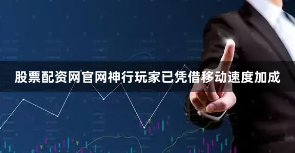 股票配资网官网神行玩家已凭借移动速度加成