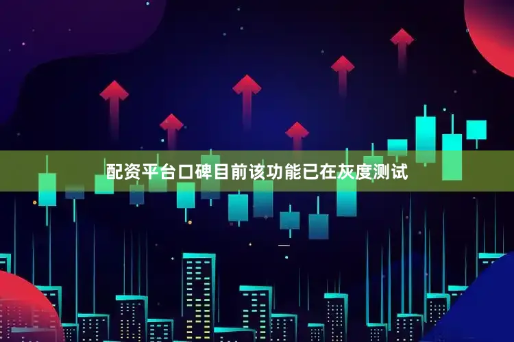 配资平台口碑目前该功能已在灰度测试