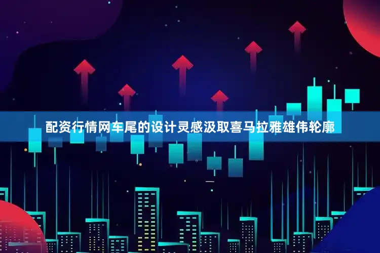配资行情网车尾的设计灵感汲取喜马拉雅雄伟轮廓
